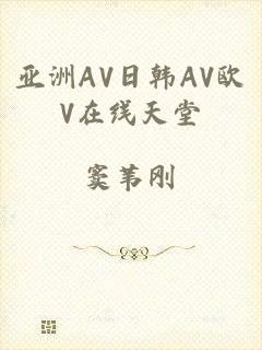 亚洲AV日韩AV欧V在线天堂