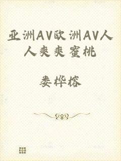 亚洲AV欧洲AV人人爽爽蜜桃