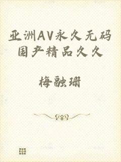 亚洲AV永久无码国产精品久久