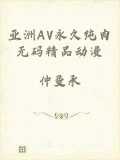 亚洲AV永久纯肉无码精品动漫