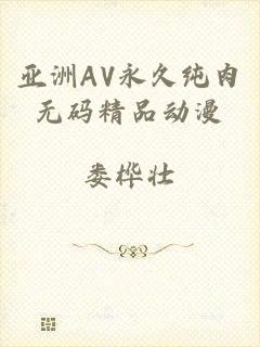 亚洲AV永久纯肉无码精品动漫
