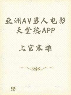 亚洲AV男人电影天堂热APP