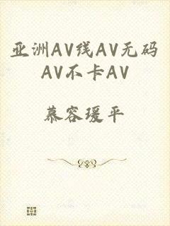 亚洲AV线AV无码AV不卡AV