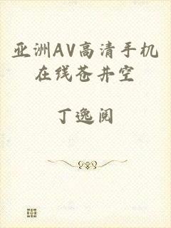 亚洲AV高清手机在线苍井空