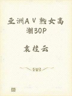 亚洲AⅤ熟女高潮30P