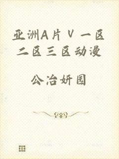 亚洲A片Ⅴ一区二区三区动漫