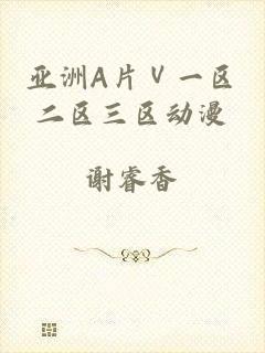 亚洲A片Ⅴ一区二区三区动漫