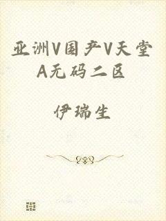 亚洲V国产V天堂A无码二区