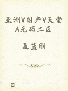 亚洲V国产V天堂A无码二区