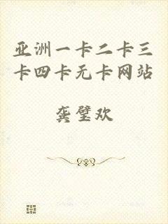 亚洲一卡二卡三卡四卡无卡网站