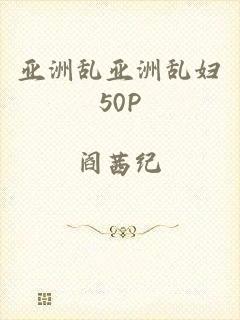 亚洲乱亚洲乱妇50P