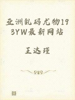 亚洲乱码尤物193YW最新网站