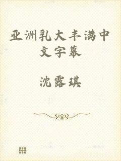 亚洲乳大丰满中文字幕