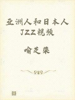 亚洲人和日本人JZZ视频