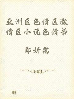 亚洲区色情区激情区小说色情书