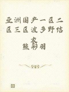 亚洲国产一区二区三区波多野结衣