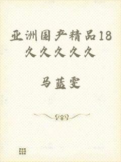 亚洲国产精品18久久久久久