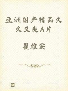 亚洲国产精品久久又爽A片