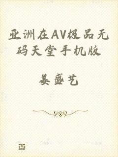 亚洲在AV极品无码天堂手机版