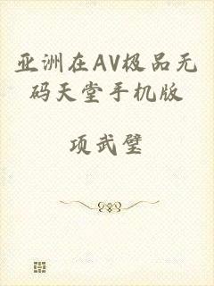 亚洲在AV极品无码天堂手机版