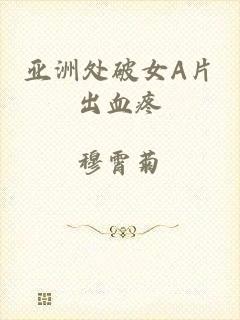 亚洲处破女A片出血疼