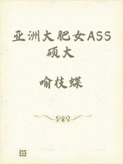 亚洲大肥女ASS硕大