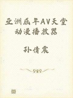 亚洲成年AV天堂动漫播放器