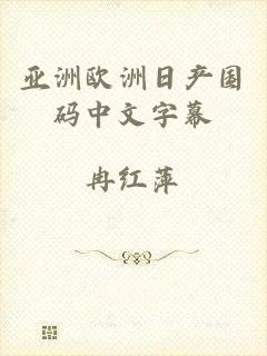 亚洲欧洲日产国码中文字幕