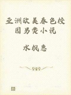亚洲欧美春色校园另类小说