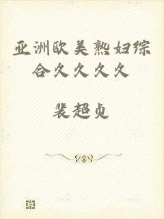 亚洲欧美熟妇综合久久久久