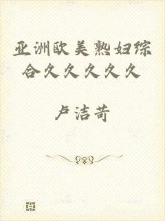亚洲欧美熟妇综合久久久久久