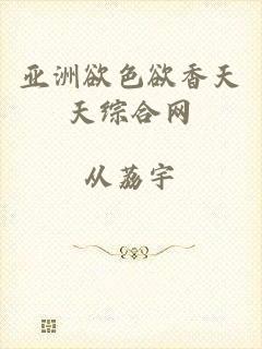 亚洲欲色欲香天天综合网