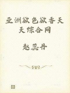 亚洲欲色欲香天天综合网