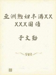 亚洲熟妇丰满XXXXX国语