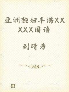 亚洲熟妇丰满XXXXX国语