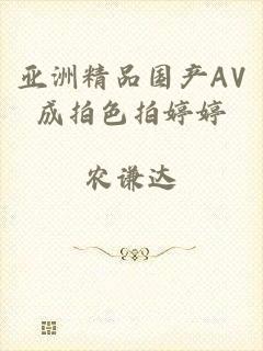 亚洲精品国产AV成拍色拍婷婷
