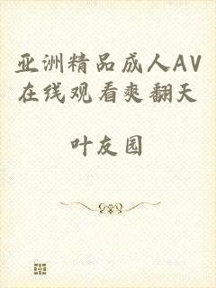 亚洲精品成人AV在线观看爽翻天