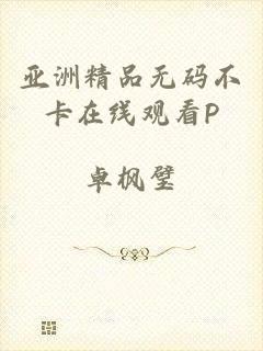亚洲精品无码不卡在线观看P