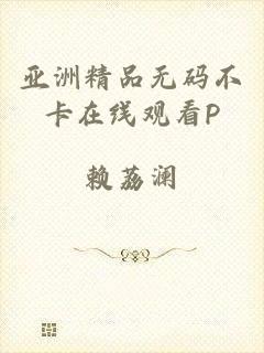 亚洲精品无码不卡在线观看P