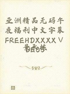 亚洲精品无码午夜福利中文字幕FREEHDXXXX∨DEOS