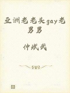 亚洲老老头gay老男男