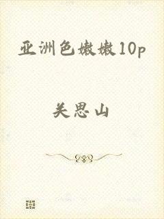 亚洲色嫩嫩10p