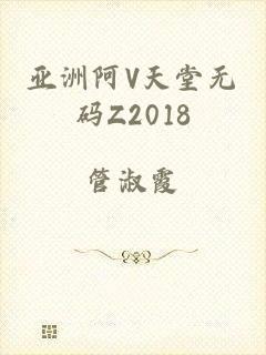 亚洲阿V天堂无码Z2018