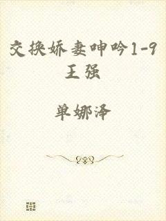交换娇妻呻吟1-9王强