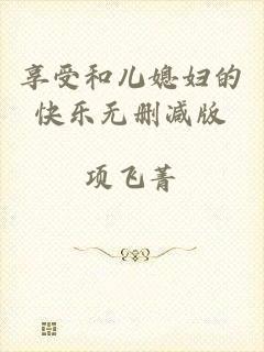 享受和儿媳妇的快乐无删减版