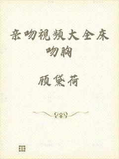 亲吻视频大全床吻胸