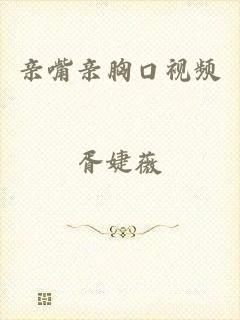亲嘴亲胸口视频