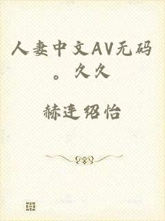 人妻中文AV无码。久久