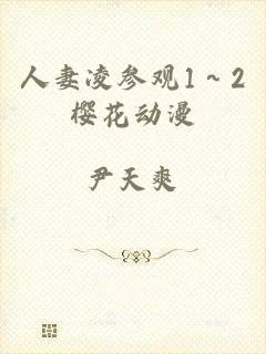 人妻凌参观1～2樱花动漫