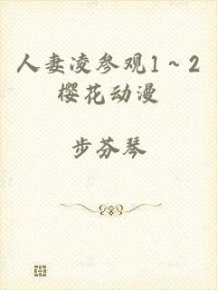 人妻凌参观1～2樱花动漫